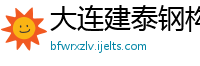 大连建泰钢构工程科技有限公司